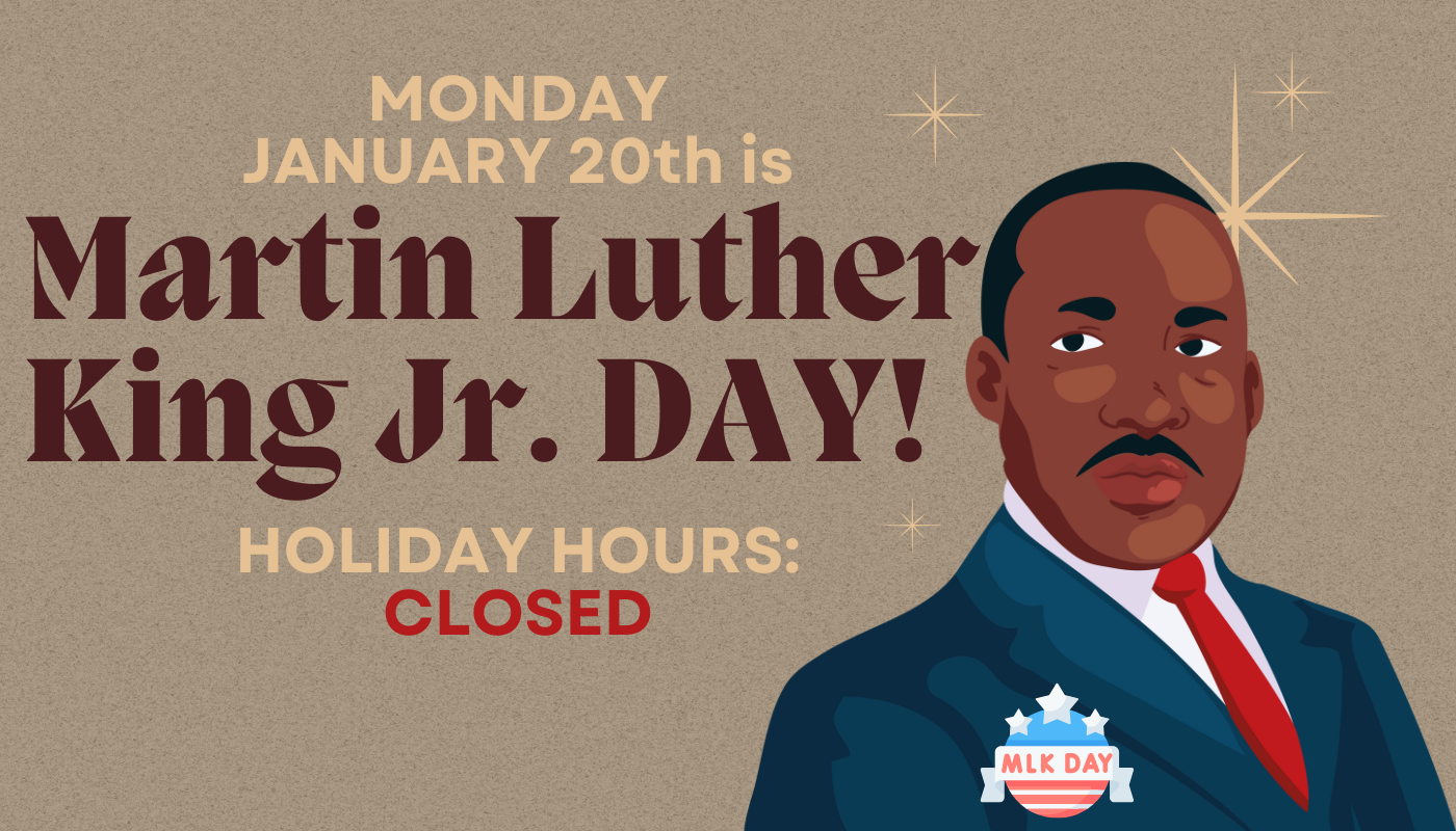 Closed Monday January 20th for MLK Day